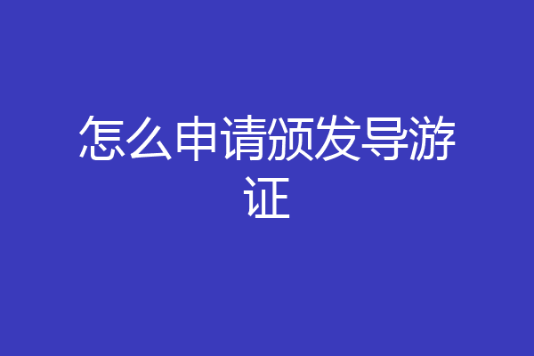 怎么申请颁发导游证