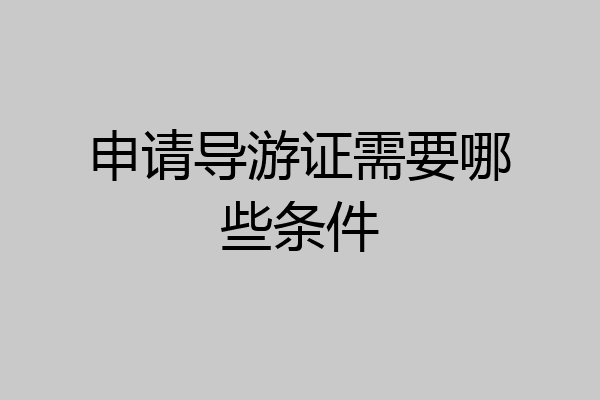 申请导游证需要哪些条件