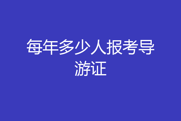 每年多少人报考导游证