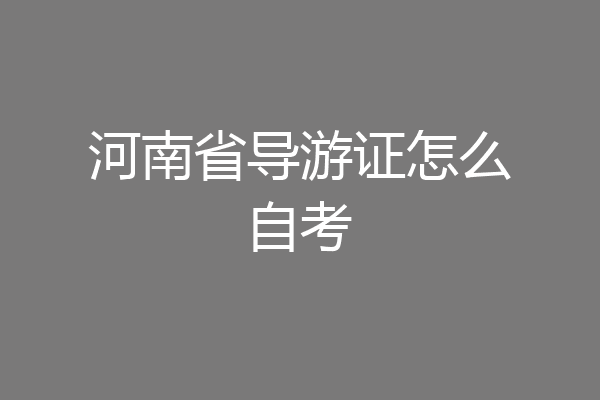 河南省导游证怎么自考