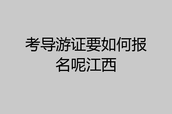 考导游证要如何报名呢江西