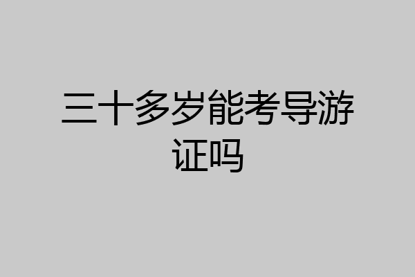 三十多岁能考导游证吗