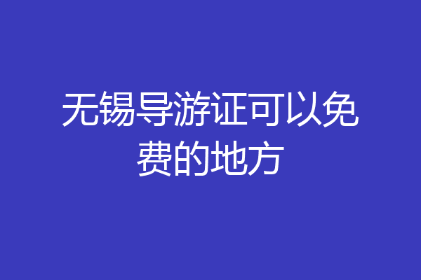 无锡导游证可以免费的地方