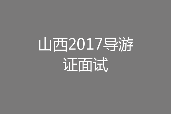 山西2017导游证面试