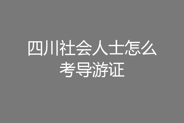 四川社会人士怎么考导游证