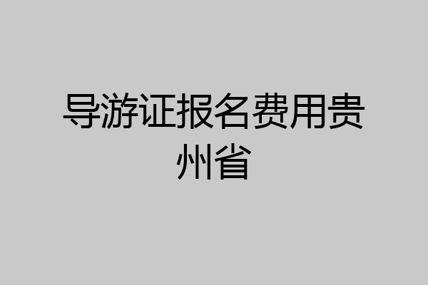 导游证报名费用贵州省
