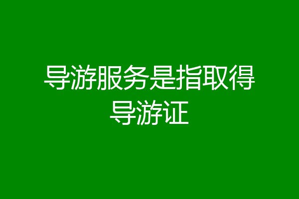 导游服务是指取得导游证