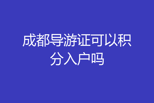 成都导游证可以积分入户吗