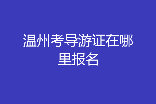 温州考导游证在哪里报名