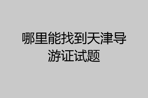 哪里能找到天津导游证试题