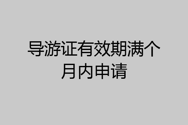 导游证有效期满个月内申请