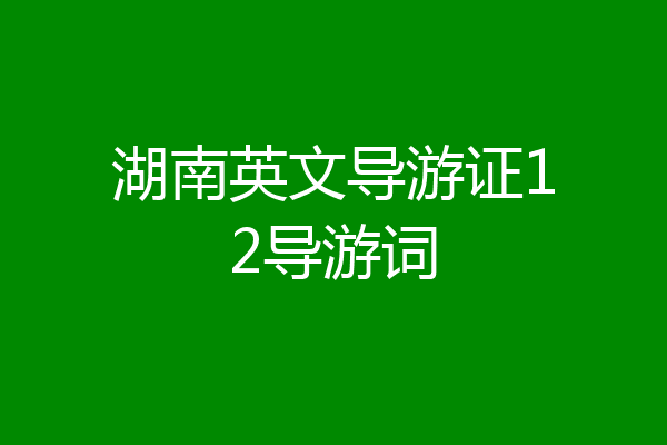 湖南英文导游证12导游词