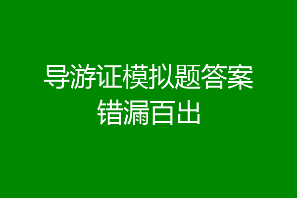 导游证模拟题答案错漏百出