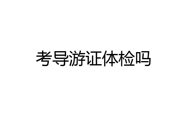 考导游证体检吗