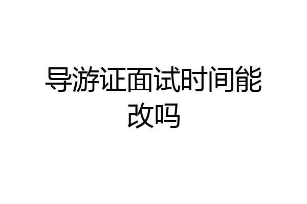 导游证面试时间能改吗