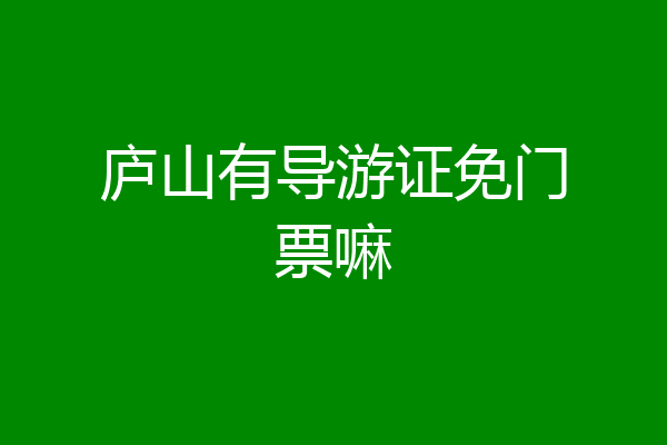 庐山有导游证免门票嘛