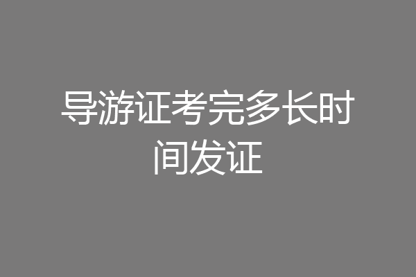 导游证考完多长时间发证
