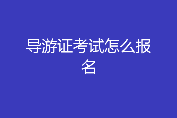 导游证考试怎么报名