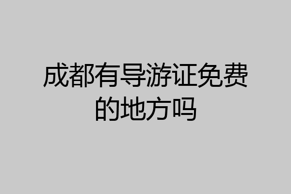 成都有导游证免费的地方吗