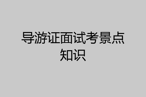 导游证面试考景点知识