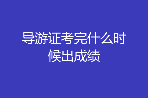 导游证考完什么时候出成绩