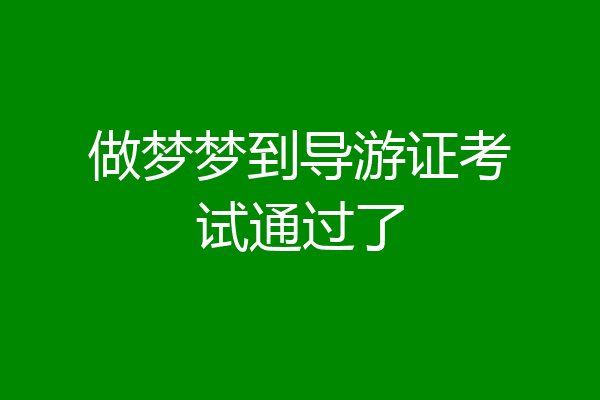 做梦梦到导游证考试通过了