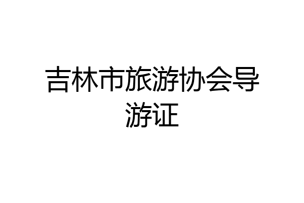吉林市旅游协会导游证