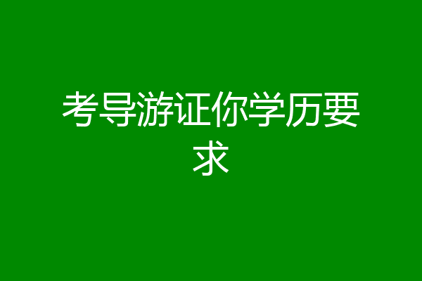 考导游证你学历要求