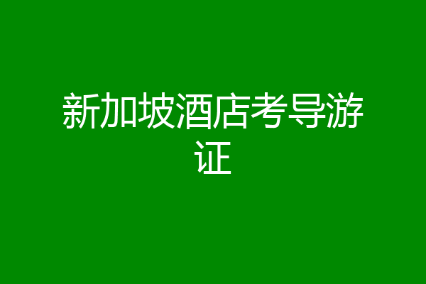 新加坡酒店考导游证