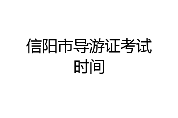 信阳市导游证考试时间