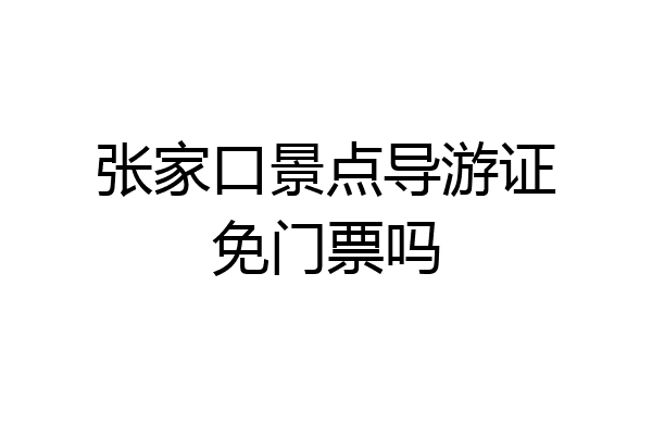 张家口景点导游证免门票吗