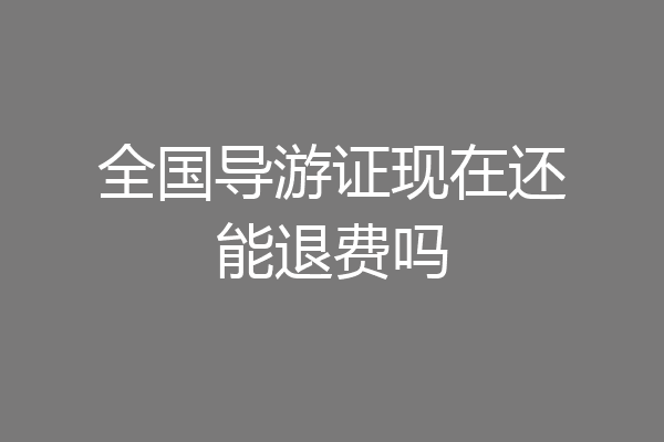 全国导游证现在还能退费吗