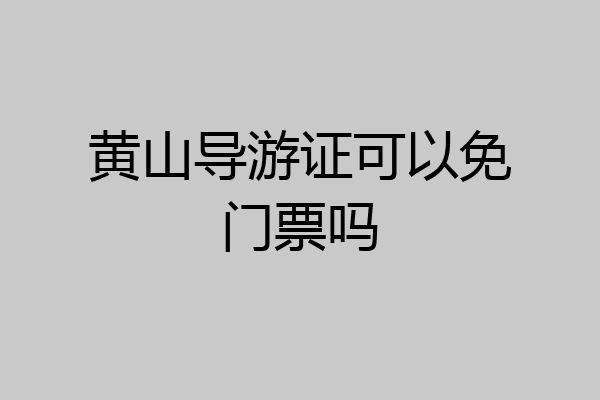 黄山导游证可以免门票吗