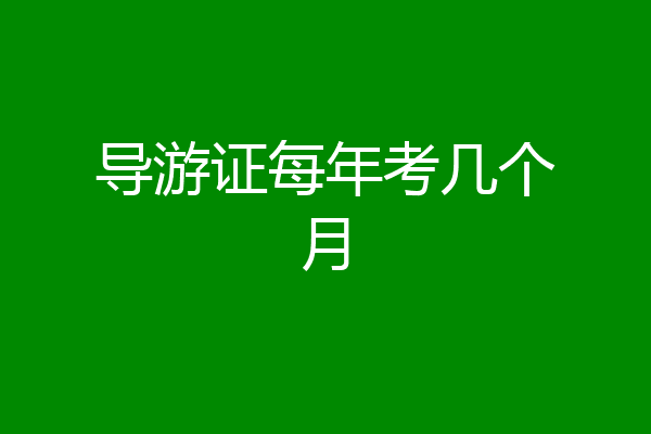 导游证每年考几个月