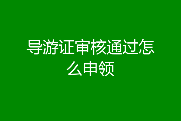 导游证审核通过怎么申领