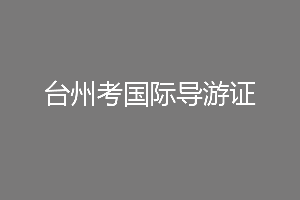 台州考国际导游证