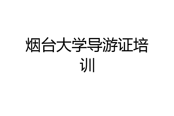 烟台大学导游证培训