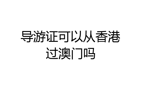 导游证可以从香港过澳门吗
