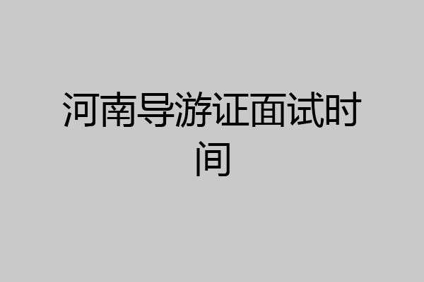 河南导游证面试时间