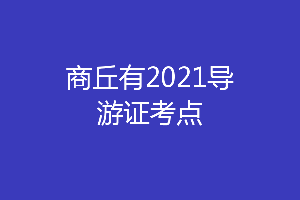商丘有2021导游证考点