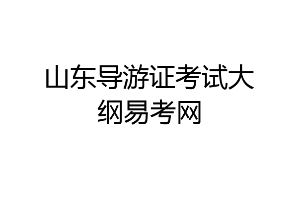 山东导游证考试大纲易考网