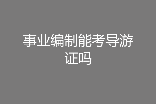 事业编制能考导游证吗