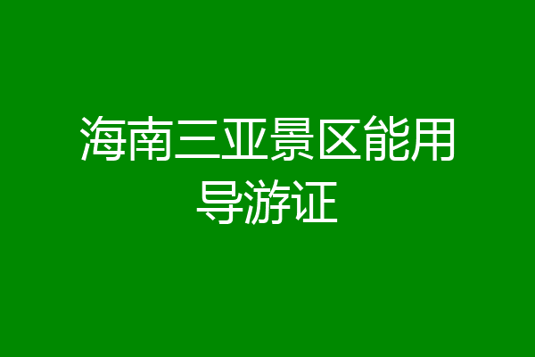 海南三亚景区能用导游证