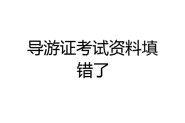 导游证考试资料填错了