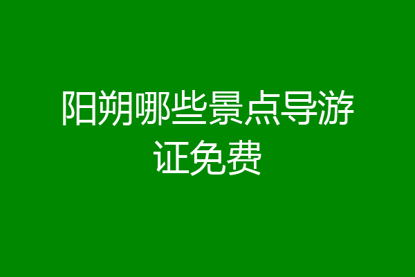 阳朔哪些景点导游证免费