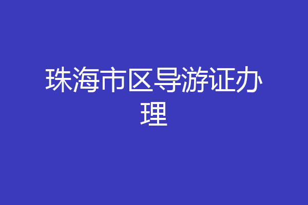 珠海市区导游证办理
