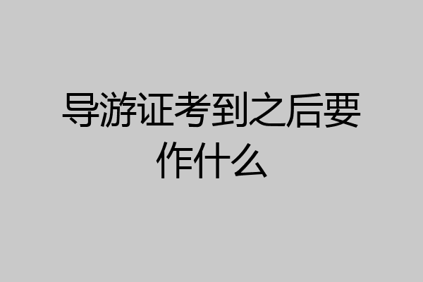 导游证考到之后要作什么
