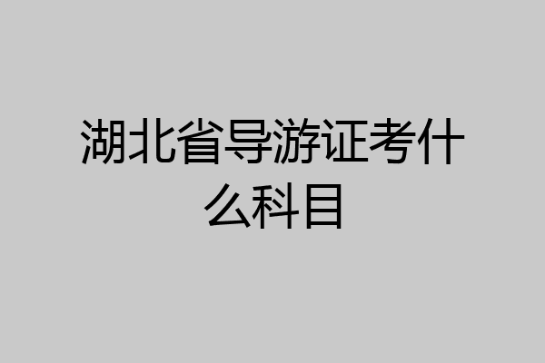 湖北省导游证考什么科目