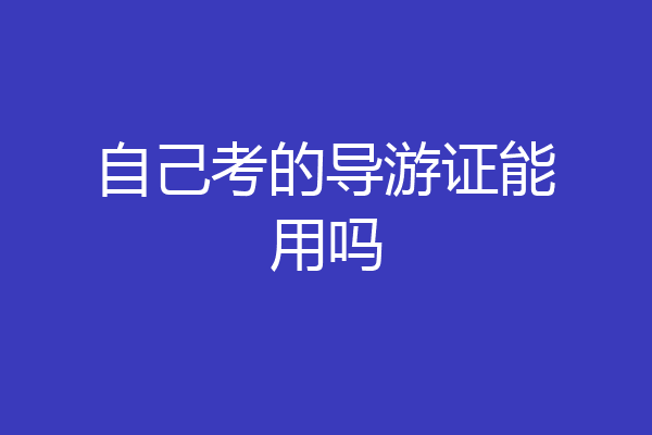 自己考的导游证能用吗