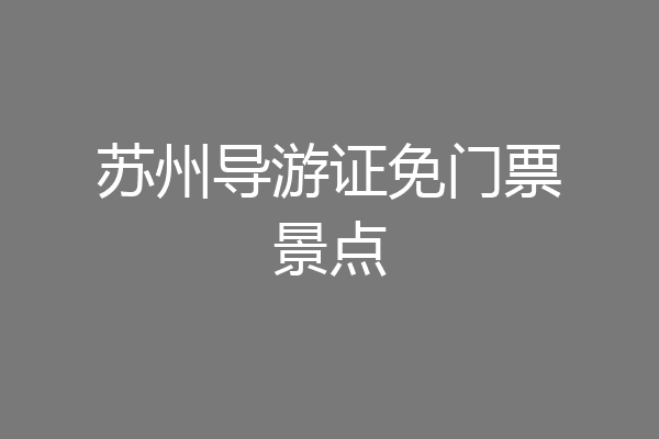 苏州导游证免门票景点
